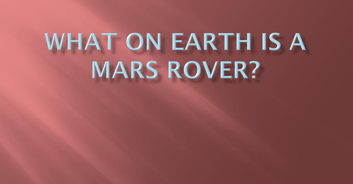 What On Earth Is A Mars Rover